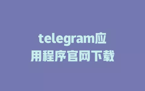 telegram应用程序官网下载 一