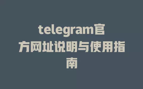 telegram官方网址说明与使用指南
