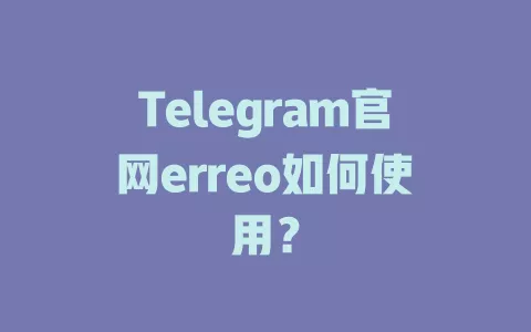 Telegram官网erreo如何使用? 一