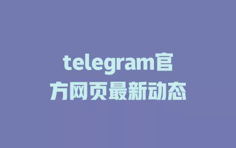 telegram官方网页最新动态