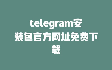 telegram安装包官方网址免费下载 一