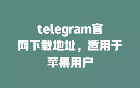 telegram官网下载地址,适用于苹果用户 一