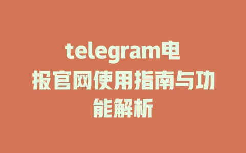 telegram电报官网使用指南与功能解析 一