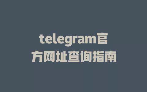 telegram官方网址查询指南 一