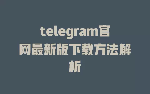 telegram官网最新版下载方法解析