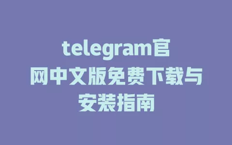 telegram官网中文版免费下载与安装指南