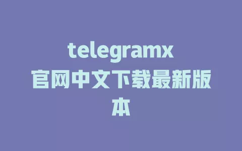 telegramx官网中文下载最新版本 一