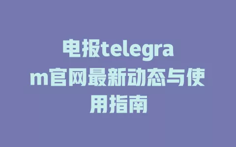 电报telegram官网使用技巧与最新动态解析