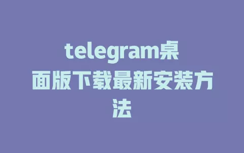 telegram桌面版下载最新安装方法