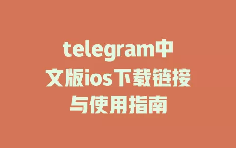 telegram中文版ios下载链接与使用指南