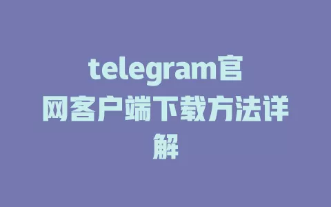 telegram官网客户端下载方法详解 一